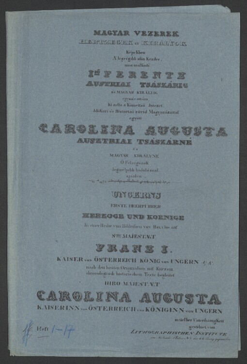 MAGYAR VEZEREK HERTZEGEK és KIRÁLYOK KépeKben Á legrégibb idön Kezdve, most uralKodś Isö FERENTZ AUSTRIAI TSÁSZÁRIG ÉS MAGYAR KIRÁLYIG egymás uttánu: Ki adta Kömettzö Jntézet JdöKori és Historiai rövid Magyarázattal együtt. CAROLINA AUGUSTA AUSZTRIAI TSÁSZÁRNÉ és MAGYA KIRÁLYNÉ Ö Felségének legméljobb hódólással ajánlva = UNGERNS ERSTE HEERFÜHRER HERZOGE UND KOENIGE Jn einer Reihe von Bildnissen von BELA bis auf Seine MAJESTÄT FRANZ I. KAISER VON ÖSTERREICH KÖNIG VON UNGERN &c., &c. : nach den besten Originalien mit Kurzem chronologisch historischem Texte begleitet