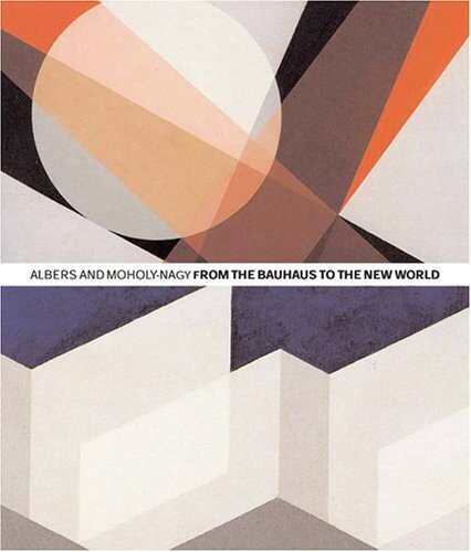 Albers and Moholy-Nagy : from the Bauhaus to the new world