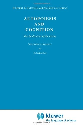 Autopoiesis and Cognition: The Realization of the Living (Boston Studies in the Philosophy of Science, Vol. 42)