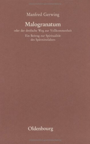 Malogranatum, oder, der dreifache Weg zur Vollkommenheit: Ein Beitrag zur Spiritualitat des Spatmittelalters (Veroffentlichungen des Collegium Carolinum) (German Edition)