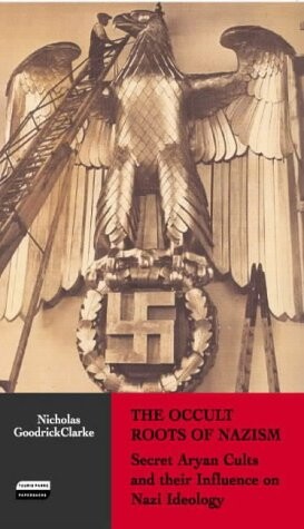 The occult roots of Nazism : secret Aryan cults and their influence on Nazi ideology