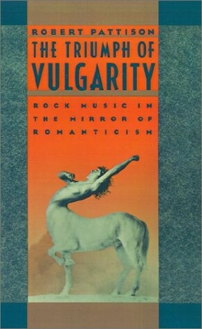 The triumph of vulgarity : rock music in the mirror of romanticism