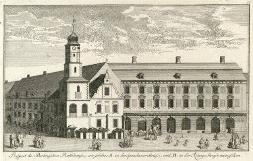 Prospect des Berlinischen Rathhauses, wie solches A. in der Spandauer Strasse, und B. in der Königs Strasse anzusehen. 12