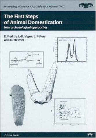The First Steps of Animal Domestication: New Archaeozoological Techniques (Proceedings of the 9th Conference of the International Council of ... (Proceedings of the 9th ICAZ Conference)