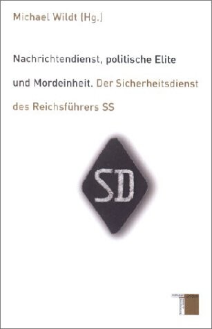 Nachrichtendienst, politische Elite, Mordeinheit: Der Sicherheitsdienst des ReichsfÃ¼hrers SS