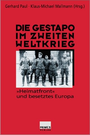 Die Gestapo im Zweiten Weltkrieg : Heimatfront und besetztes Europa