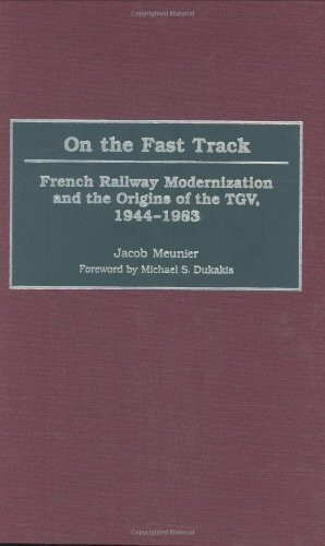 On the Fast Track: French Railway Modernization and the Origins of the TGV, 1944-1983