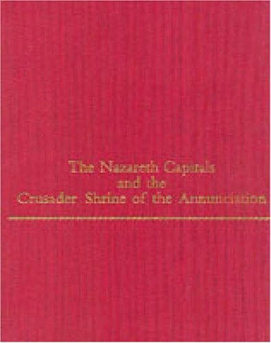 The Nazareth Capitals and the Crusader Shrine of the Annunciation (Monographs on the Fine Arts) (Penn State Series in German Literature)