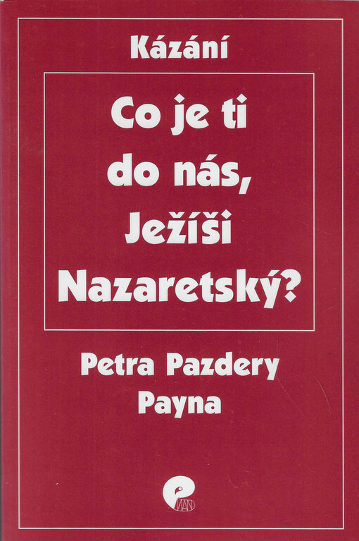 Co je ti do nás, Ježíši Nazaretský? : kázání Petra Pazdery Payna