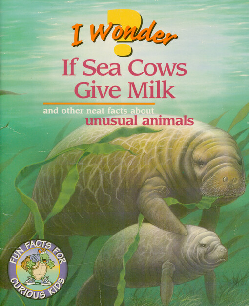 I wonder if sea cows give milk : and other neat facts about unusual animals