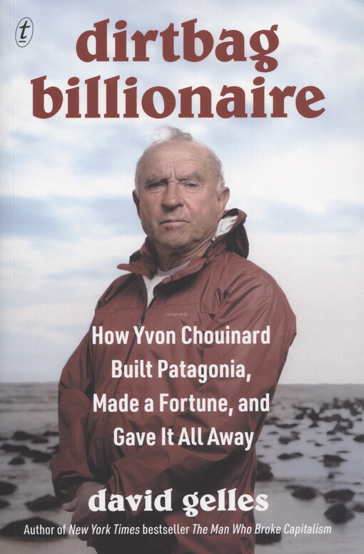 Dirtbag billionaire : how Yvon Chouinard built Patagonia, made a fortune, and gave it all away