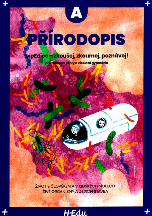 Přírodopis A : ExpEdice - zkoušej, zkoumej, poznávej! : pro základní školy a víceletá gymnázia Život s člověkem a v lidských sídlech, živé organismy a jejich stavba