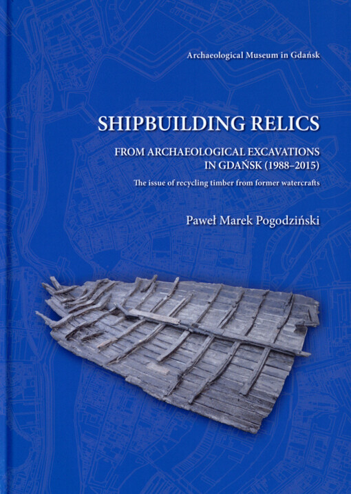 Shipbuilding relics from archaeological excavations in Gdańsk (1988-2015)