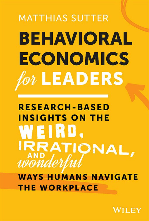 Behavioral economics for leaders : research-driven insights on the weird, irrational, and wonderful ways humans navigate the workplace