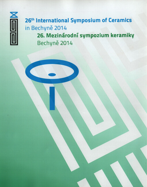 26. Mezinárodní sympozium keramiky, Bechyně 2014 = 26th International Symposium of Ceramics in Bechyně 2014