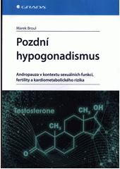Pozdní hypogonadismus : andropauza v kontextu sexuálních funkcí, fertility a kardiometabolického rizika  (odkaz v elektronickém katalogu)