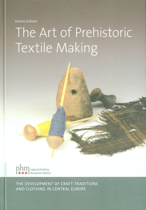 The art of prehistoric textile making : the development of craft traditions and clothing in Central Europe