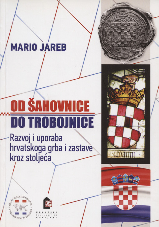 Od šahovnice do trobojnice : razvoj i uporaba hrvatskoga grba i zastave kroz stoljeća