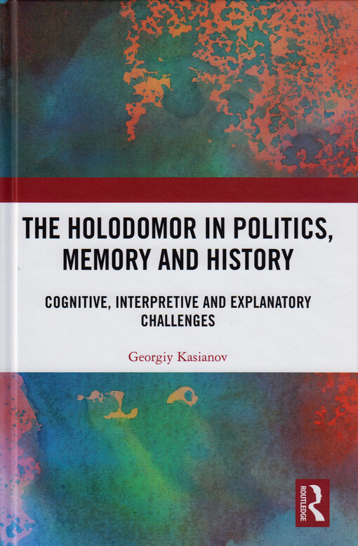 The holodomor in politics, memory and history : cognitive, interpretive and explanatory challenges