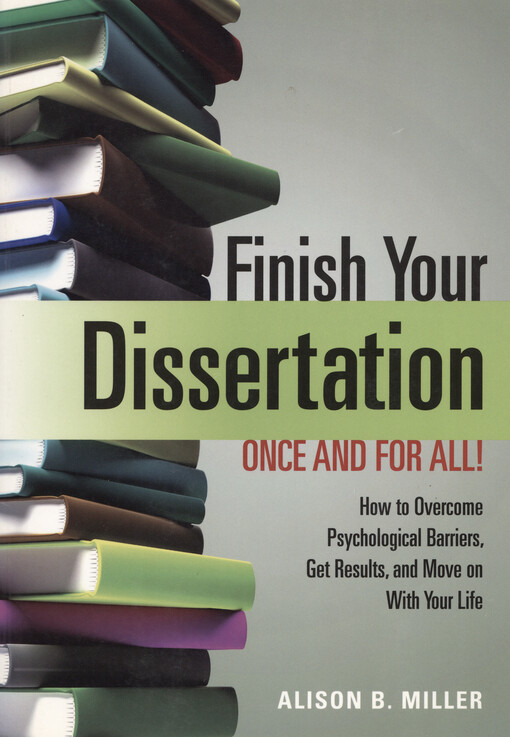 Finish your dissertation once and for all! : how to overcome psychological barriers, get results, and move on with your life