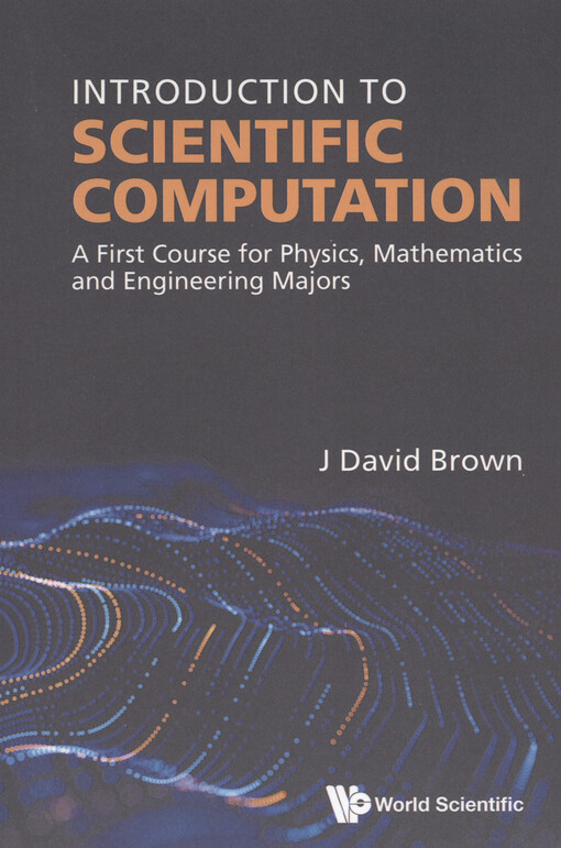 Introduction to scientific computation : a first course for physics, mathematics and engineering majors