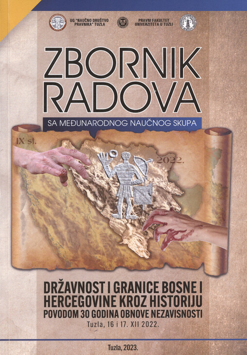 Državnost i granice Bosne i Hercegovine kroz historiju : povodom 30 godina obnove nezavisnosti : zbornik radova sa Međunarodnog naučnog skupa, Tuzla, 16 i 17. XII 2022.