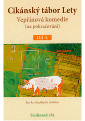 Cikánský tábor Lety. Vepřínová komedie (na pokračování)  (odkaz v elektronickém katalogu)
