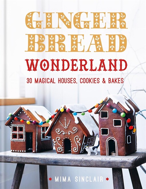 Ginger bread wonderland : 30 magical cookies, cakes & houses /