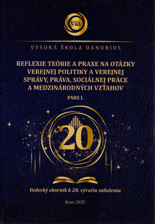 Reflexie teórie a praxe na otázky verejnej politiky a verejnej správy, práva, sociálnej práce a medzinárodných vzťahov : medzinárodná vedecká interdisciplinárna konferencia pri príležitosti 20. výročia založenia Vysokej školy Danubius : 26.05.2025, Grand Hotel River Park ... Bratislava