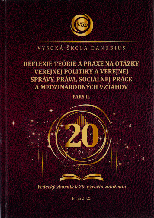 Reflexie teórie a praxe na otázky verejnej politiky a verejnej správy, práva, sociálnej práce a medzinárodných vzťahov : medzinárodná vedecká interdisciplinárna konferencia pri príležitosti 20. výročia založenia Vysokej školy Danubius : 26.05.2025, Grand Hotel River Park ... Bratislava