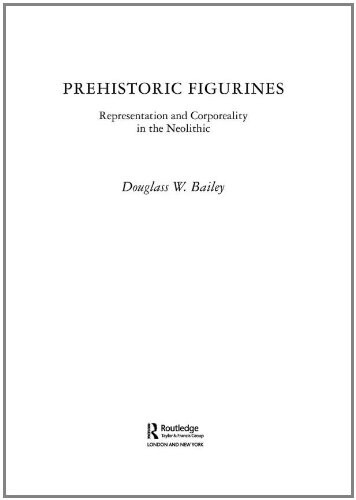 Prehistoric Figurines: Representation and Corporeality in the Neolithic