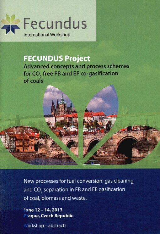 Fecundus International Workshop: June 12-14, 2013, Prague, Czech Republic : [Fecundus project : advanced concepts and process schemes for CO2 free FB and EF co-gasification of coals : new processes for fuel conversion, gas cleaning and CO2, separation in FB and EF gasification of coal, biomass and waste : workshop - abstracts]