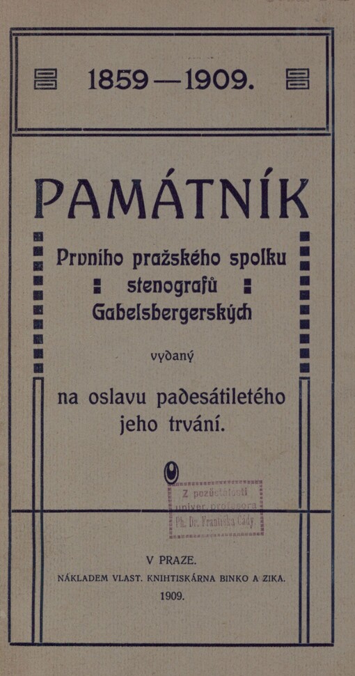 Památník prvního pražského spolku stenografů Gabelsbergerských: vydaný na oslavu padesátiletého jeho trvání. 1859-1909