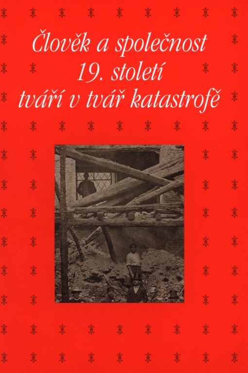 Člověk a společnost 19.století tváří v tvář katastrofě: sborník příspěvků z 36. ročníku mezioborového sympozia k problematice 19. století, Plzeň, 25.-27. únota 2016