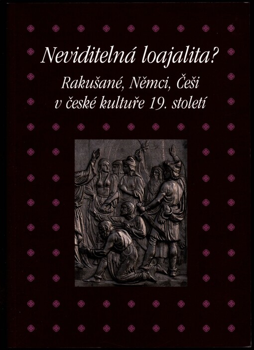 Neviditelná loajalita? Rakušané, Němci, Češi v české kultuře 19. století =: Unsichtbare Loyalität? Österreicher, Deutsche und Tschechen in der Kultur der böhmischen Länder des 19. Jahrhunderts : sborník příspěvků z 35. ročníku sympozia k problematice 19. století : Plzeň, 26.-28. února 2015