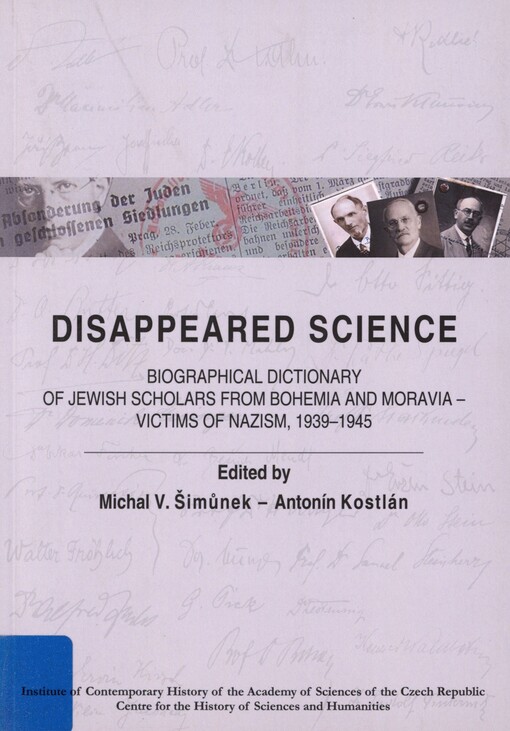 Disappeared science: biographical dictionary of Jewish scholars from Bohemia and Moravia - victims of Nazism, 1939-1945