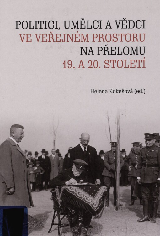 Politici, umělci a vědci ve veřejném prostoru na přelomu 19. a 20. století: Politicians, artists and scientists in public space at the turn of the 20th century