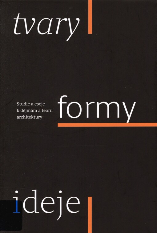 Tvary, formy, ideje: studie a eseje k dějinám a teorii architektury