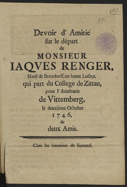 Devoir d´Amititié sur le départ de MONSIEUR JAQUES RENGER, Natif de Bertzdorff ... qui part du College de Zittau, pour l´ academie de Vittemberg le deuxième Octobre 1746. de deux Amis.
