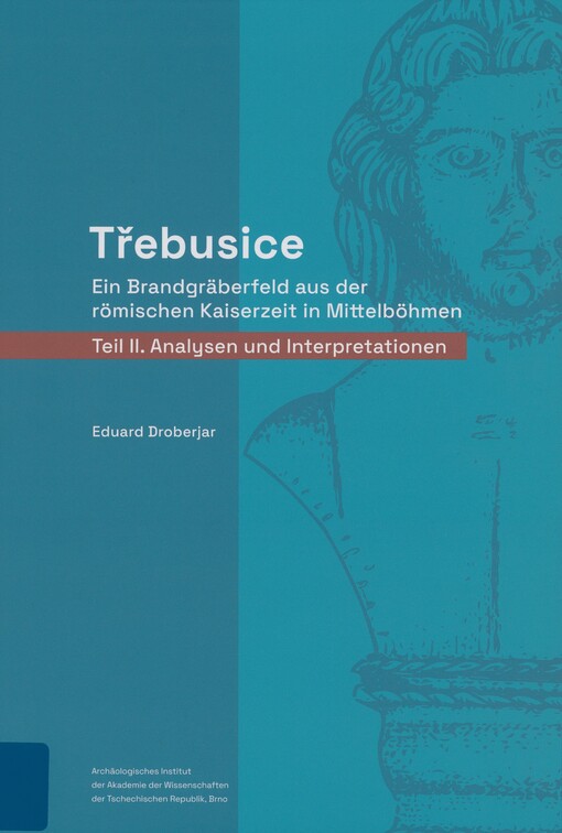 Třebusice: ein Brandgräberfeld aus der römischen Kaiserzeit in Mittelböhmen. Teil II. Analysen und Interpretationen