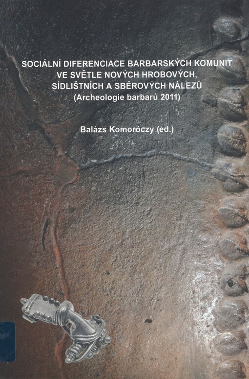 Sociální diferenciace barbarských komunit ve světle nových hrobových, sídlištních a sběrových nálezů: (Archeologie barbarů 2011)