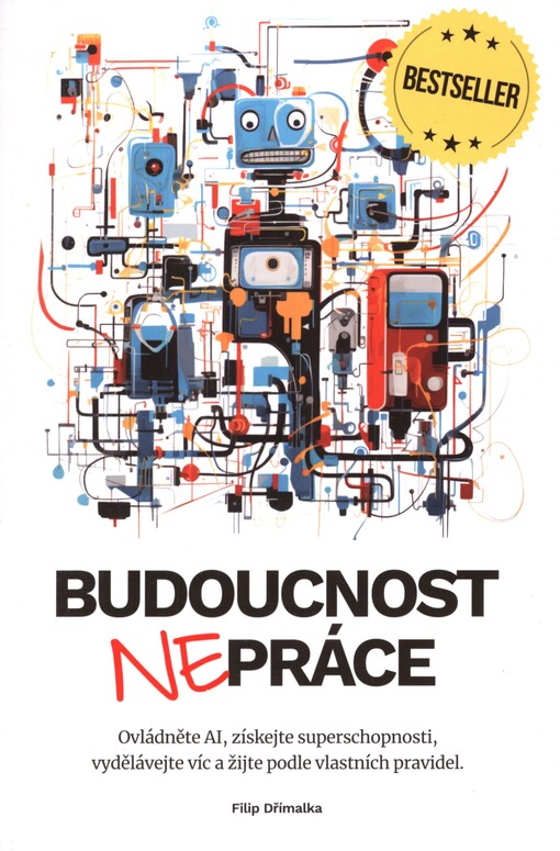Budoucnost nepráce: ovládněte AI, získejte superschopnosti, vydělávejte víc a žijte podle vlastních pravidel