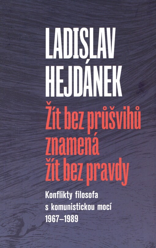Žít bez průšvihů znamená žít bez pravdy: konflikty filosofa s komunistickou mocí 1967-1989