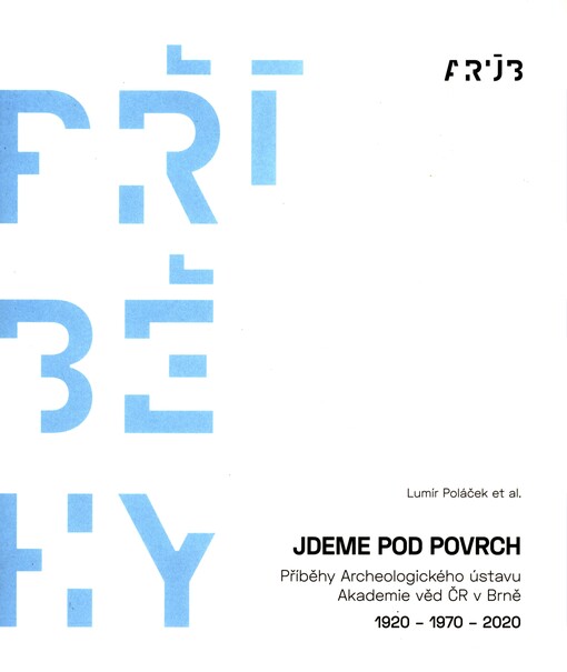 Jdeme pod povrch: příběhy Archeologického ústavu Akademie věd ČR v Brně : 1920-1970-2020