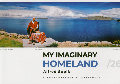 My imaginary homeland : a photographer's travelogue : selected works : 1977-2016