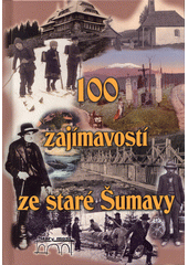 100 zajímavostí ze staré Šumavy : od Nýrska do Prachatic  (odkaz v elektronickém katalogu)