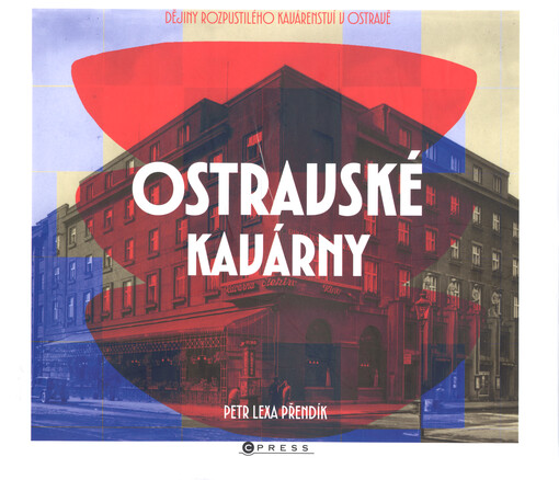 Ostravské kavárny : dějiny rozpustilého kavárenství v Ostravě