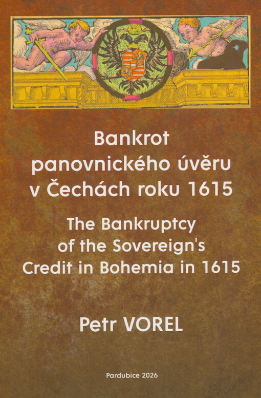 Bankrot panovnického úvěru v Čechách roku 1615 : (analýza problému s připojenou edicí seznamu panovníkových věřitelů) = The bankruptcy of the sovereign's credit in Bohemia in 1615 : (analysis of the problem with an accompanying edition of the list of the sovereign's creditors)