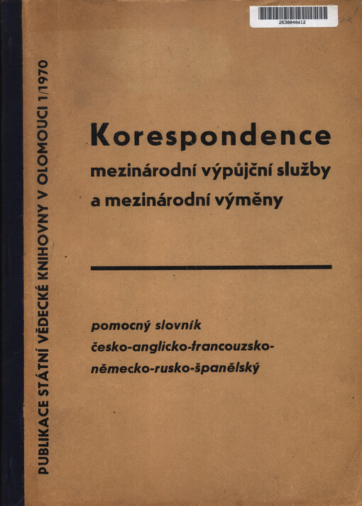 Korespondence mezinárodní výpůjční služby a mezinárodní výměny : pomocný slovník česko-anglicko-francouzsko-německo-rusko-španělský