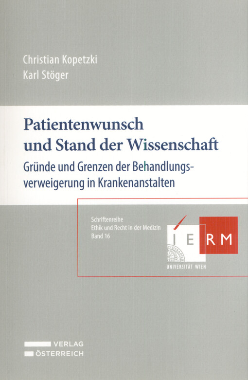Patientenwunsch und Stand der Wissenschaft : Gründe und Grenzen der Behandlungsverweigerung in Krankenanstalten
